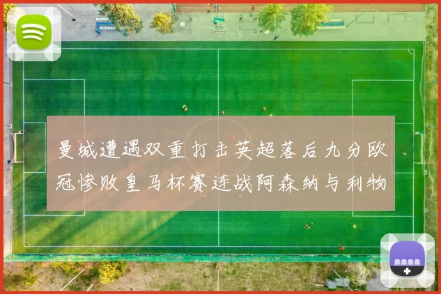 曼城遭遇双重打击英超落后九分欧冠惨败皇马杯赛连战阿森纳与利物浦