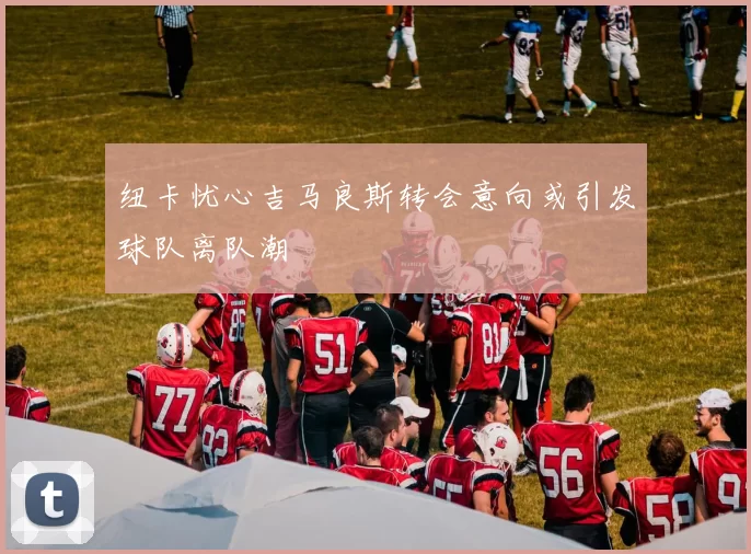 纽卡忧心吉马良斯转会意向或引发球队离队潮